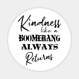 Kindness, like a boomerang always returns | Kindness shirt Magnet